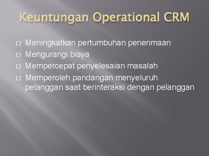 Keuntungan Operational CRM � � Meningkatkan pertumbuhan penerimaan Mengurangi biaya Mempercepat penyelesaian masalah Memperoleh