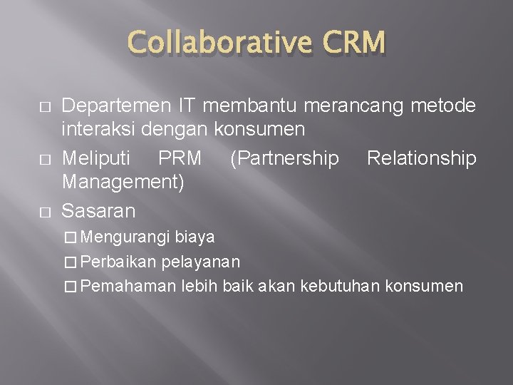 Collaborative CRM � � � Departemen IT membantu merancang metode interaksi dengan konsumen Meliputi
