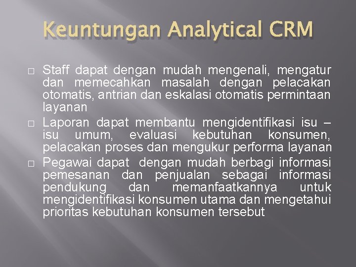 Keuntungan Analytical CRM � � � Staff dapat dengan mudah mengenali, mengatur dan memecahkan