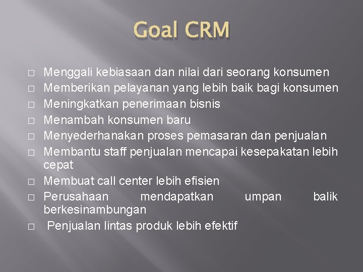 Goal CRM � � � � � Menggali kebiasaan dan nilai dari seorang konsumen