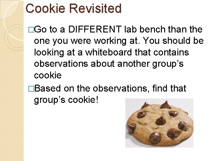 Cookie Revisited �Go to a DIFFERENT lab bench than the one you were working