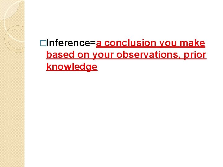 �Inference=a conclusion you make based on your observations, prior knowledge 