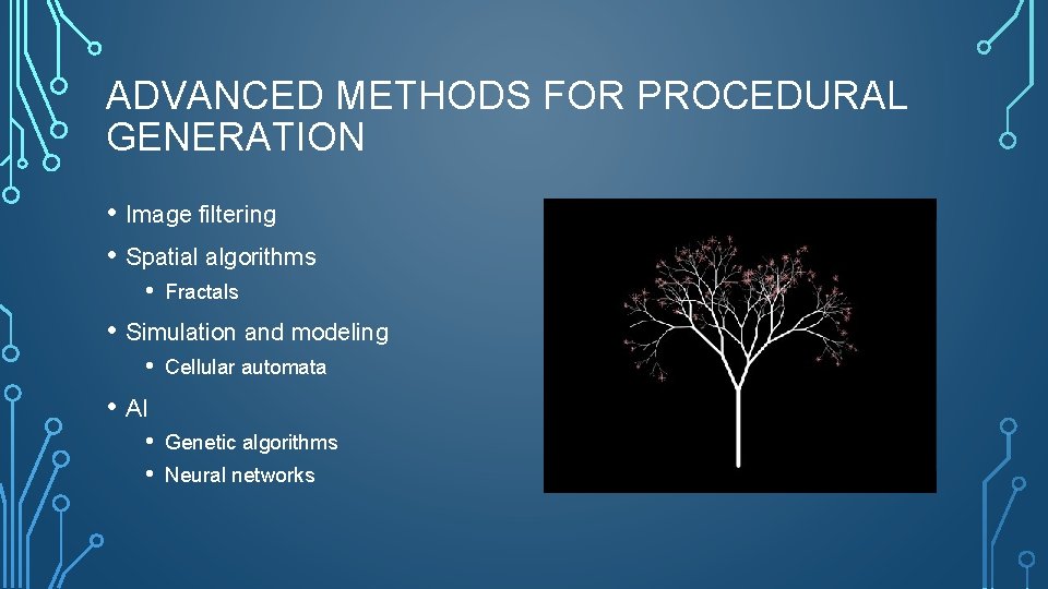 ADVANCED METHODS FOR PROCEDURAL GENERATION • Image filtering • Spatial algorithms • Fractals •