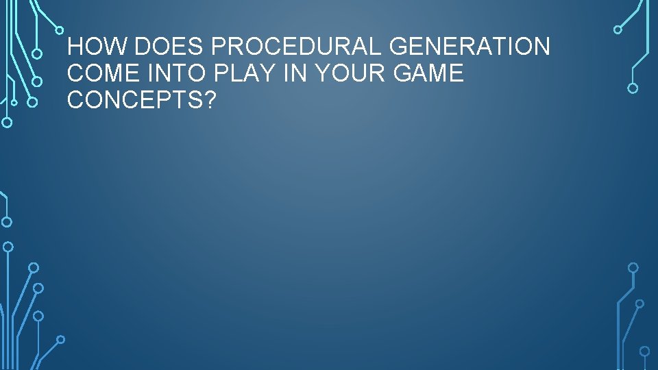 HOW DOES PROCEDURAL GENERATION COME INTO PLAY IN YOUR GAME CONCEPTS? 
