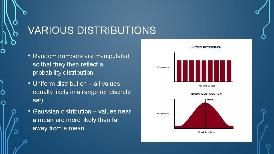 VARIOUS DISTRIBUTIONS • Random numbers are manipulated so that they then reflect a probability