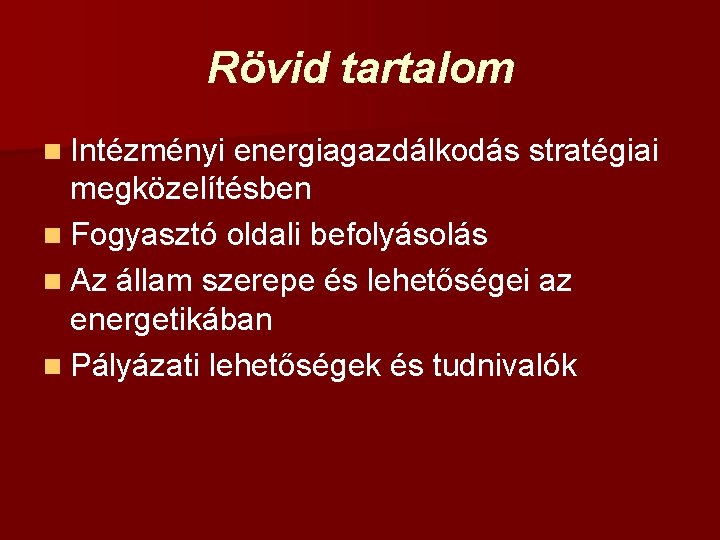 Rövid tartalom n Intézményi energiagazdálkodás stratégiai megközelítésben n Fogyasztó oldali befolyásolás n Az állam