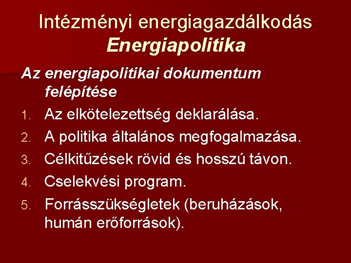 Intézményi energiagazdálkodás Energiapolitika Az energiapolitikai dokumentum felépítése 1. Az elkötelezettség deklarálása. 2. A politika