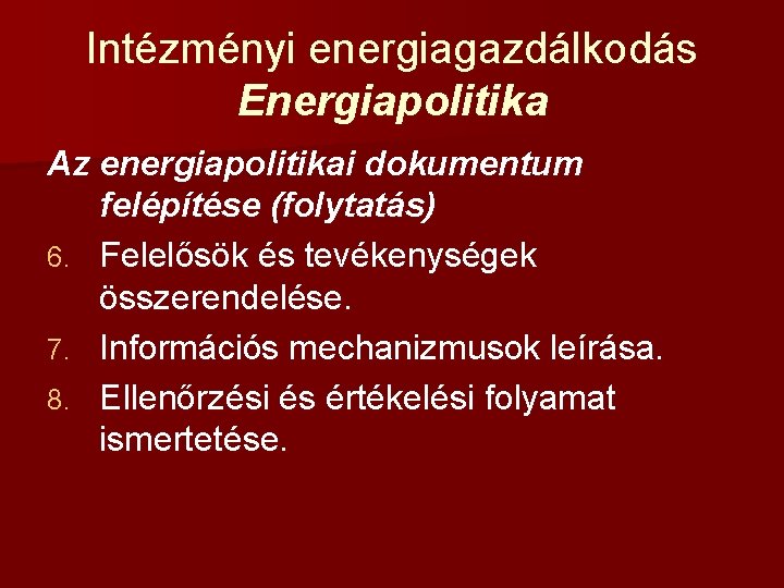Intézményi energiagazdálkodás Energiapolitika Az energiapolitikai dokumentum felépítése (folytatás) 6. Felelősök és tevékenységek összerendelése. 7.