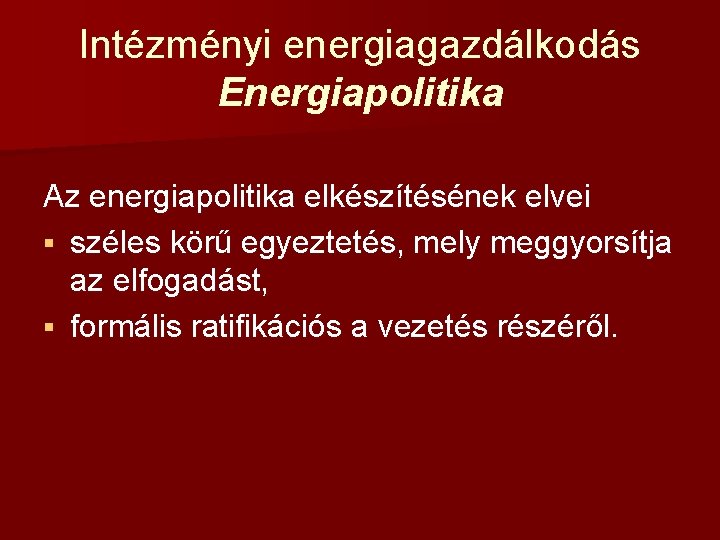 Intézményi energiagazdálkodás Energiapolitika Az energiapolitika elkészítésének elvei § széles körű egyeztetés, mely meggyorsítja az