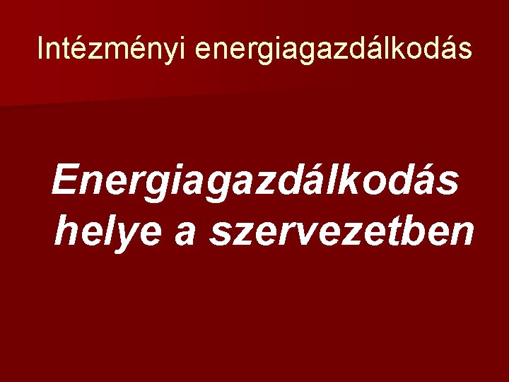 Intézményi energiagazdálkodás Energiagazdálkodás helye a szervezetben 