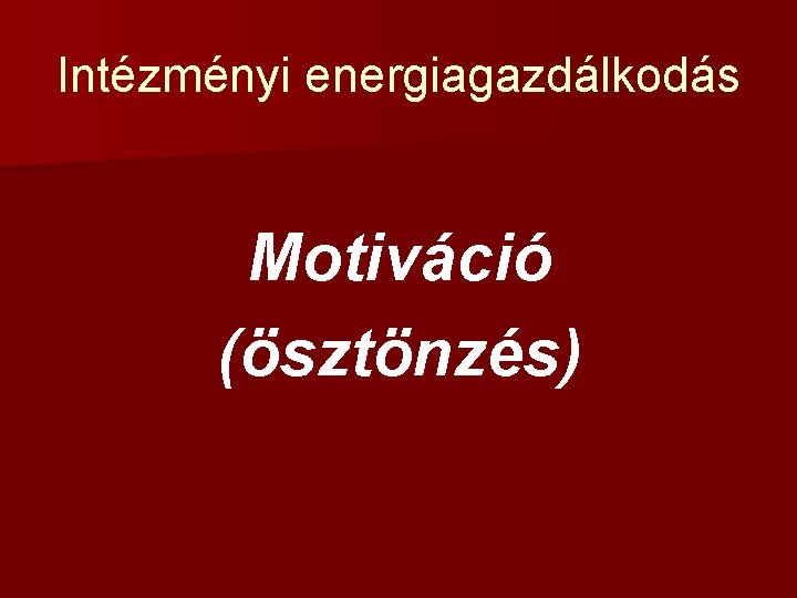 Intézményi energiagazdálkodás Motiváció (ösztönzés) 