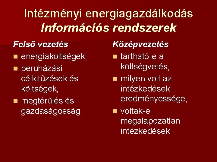 Intézményi energiagazdálkodás Információs rendszerek Felső vezetés n energiaköltségek, n beruházási célkitűzések és költségek, n