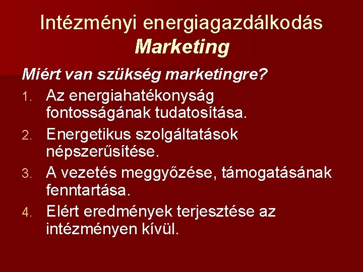 Intézményi energiagazdálkodás Marketing Miért van szükség marketingre? 1. Az energiahatékonyság fontosságának tudatosítása. 2. Energetikus
