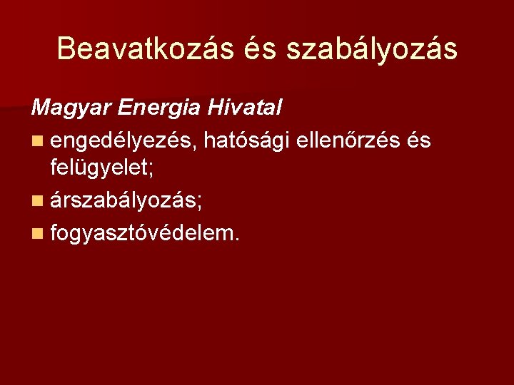 Beavatkozás és szabályozás Magyar Energia Hivatal n engedélyezés, hatósági ellenőrzés és felügyelet; n árszabályozás;