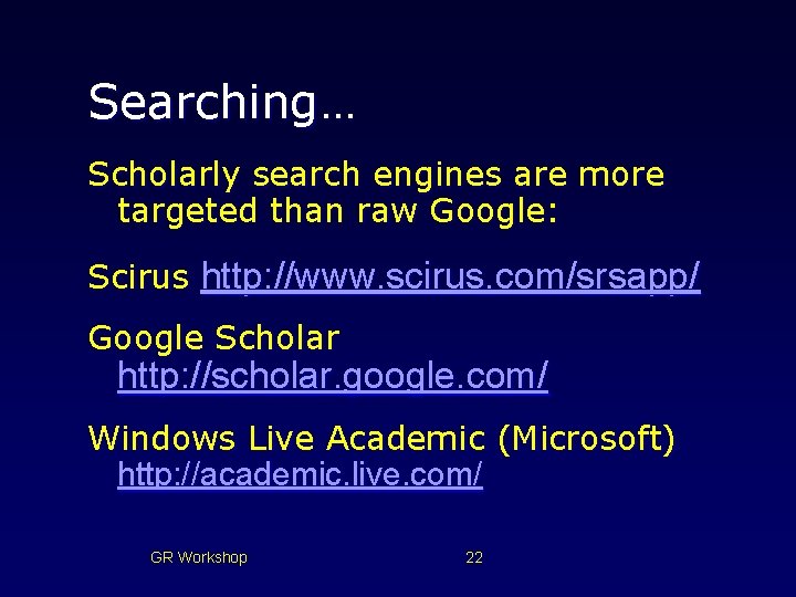 Searching… Scholarly search engines are more targeted than raw Google: Scirus http: //www. scirus. Searching… Scholarly search engines are more targeted than raw Google: Scirus http: //www. scirus.
