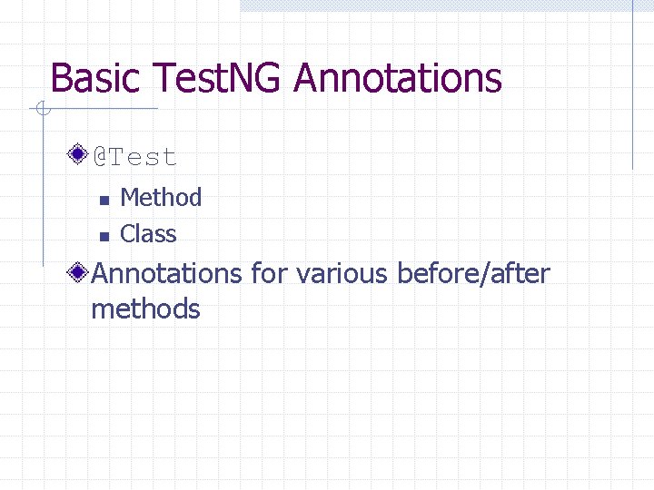 Basic Test. NG Annotations @Test n n Method Class Annotations for various before/after methods