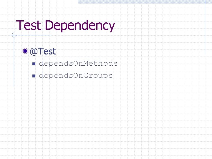 Test Dependency @Test n n depends. On. Methods depends. On. Groups 