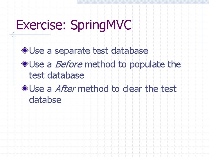 Exercise: Spring. MVC Use a separate test database Use a Before method to populate