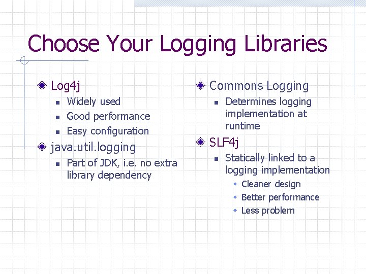 Choose Your Logging Libraries Log 4 j n n n Widely used Good performance