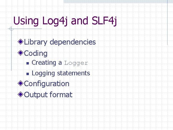 Using Log 4 j and SLF 4 j Library dependencies Coding n Creating a