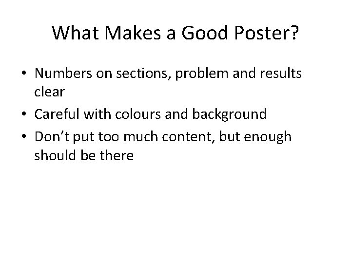 What Makes a Good Poster? • Numbers on sections, problem and results clear •