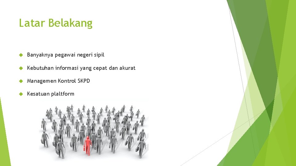 Latar Belakang Banyaknya pegawai negeri sipil Kebutuhan informasi yang cepat dan akurat Managemen Kontrol