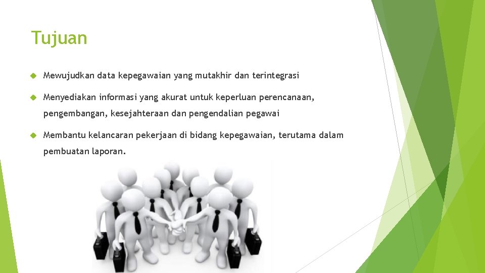 Tujuan Mewujudkan data kepegawaian yang mutakhir dan terintegrasi Menyediakan informasi yang akurat untuk keperluan Tujuan Mewujudkan data kepegawaian yang mutakhir dan terintegrasi Menyediakan informasi yang akurat untuk keperluan