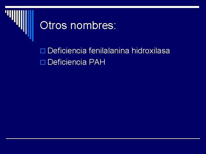 Otros nombres: o Deficiencia fenilalanina hidroxilasa o Deficiencia PAH 