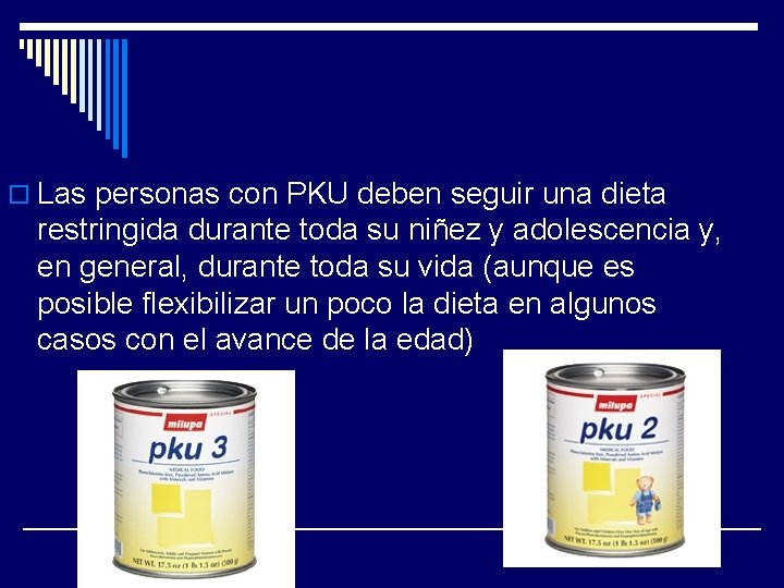 o Las personas con PKU deben seguir una dieta restringida durante toda su niñez