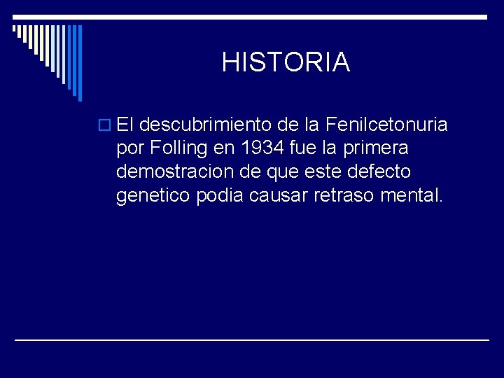 HISTORIA o El descubrimiento de la Fenilcetonuria por Folling en 1934 fue la primera