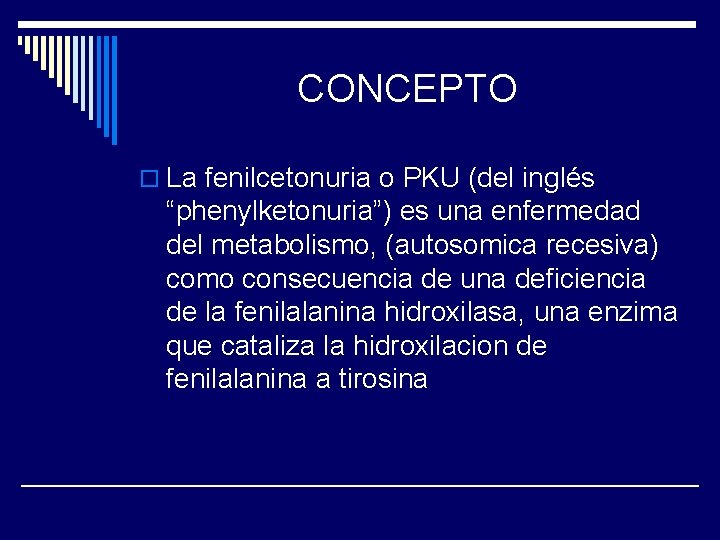 CONCEPTO o La fenilcetonuria o PKU (del inglés “phenylketonuria”) es una enfermedad del metabolismo,