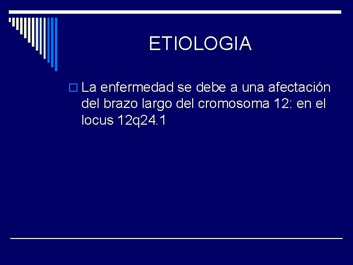 ETIOLOGIA o La enfermedad se debe a una afectación del brazo largo del cromosoma