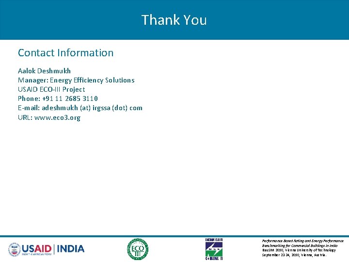 Thank You Contact Information Aalok Deshmukh Manager: Energy Efficiency Solutions USAID ECO-III Project Phone: