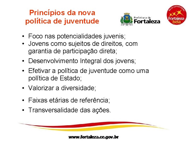 Princípios da nova política de juventude • Foco nas potencialidades juvenis; • Jovens como