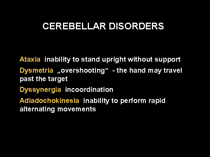 CEREBELLAR DISORDERS Ataxia inability to stand upright without support Dysmetria „overshooting“ - the hand