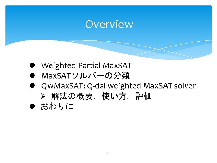 Overview l Weighted Partial Max. SATソルバーの分類 l Qw. Max. SAT: Q-dai weighted Max. SAT