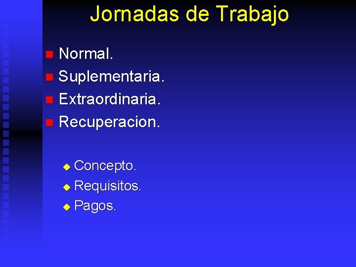 Jornadas de Trabajo Normal. n Suplementaria. n Extraordinaria. n Recuperacion. n Concepto. u Requisitos.