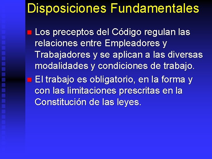 Disposiciones Fundamentales Los preceptos del Código regulan las relaciones entre Empleadores y Trabajadores y