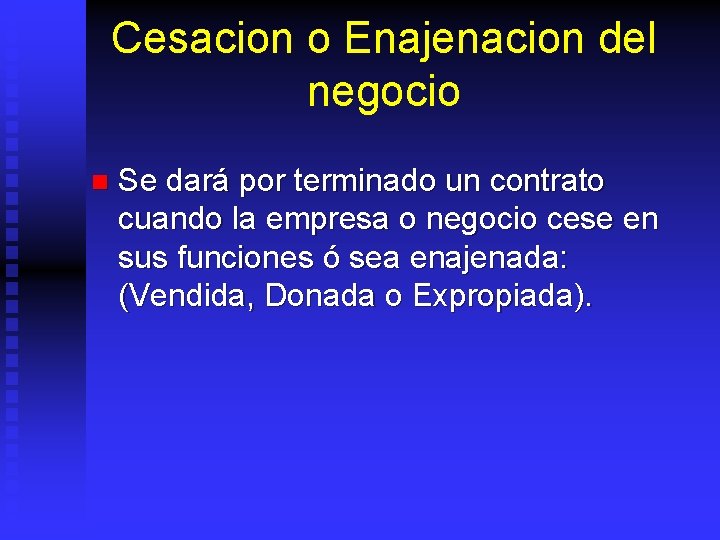 Cesacion o Enajenacion del negocio n Se dará por terminado un contrato cuando la