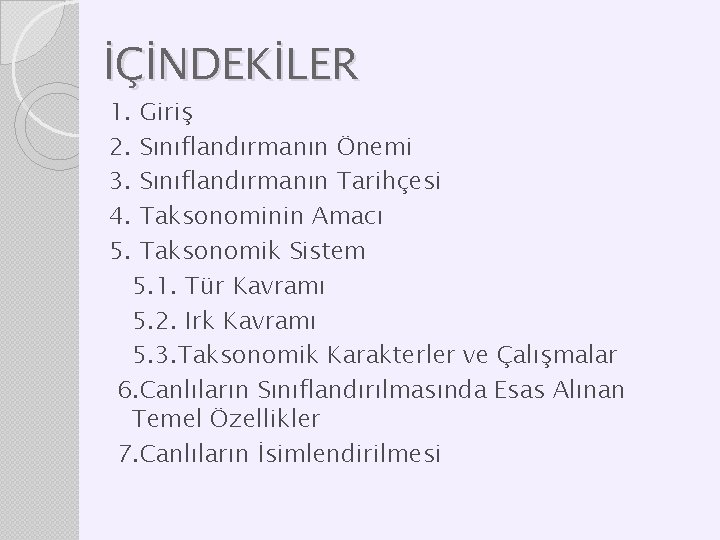 İÇİNDEKİLER 1. 2. 3. 4. 5. Giriş Sınıflandırmanın Önemi Sınıflandırmanın Tarihçesi Taksonominin Amacı Taksonomik İÇİNDEKİLER 1. 2. 3. 4. 5. Giriş Sınıflandırmanın Önemi Sınıflandırmanın Tarihçesi Taksonominin Amacı Taksonomik
