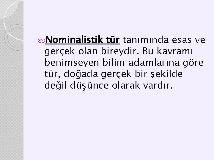Nominalistik tür tanımında esas ve gerçek olan bireydir. Bu kavramı benimseyen bilim adamlarına Nominalistik tür tanımında esas ve gerçek olan bireydir. Bu kavramı benimseyen bilim adamlarına