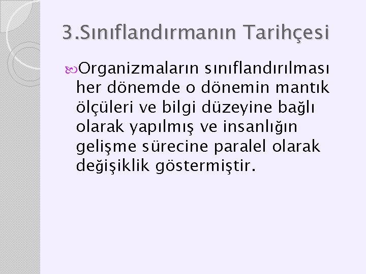 3. Sınıflandırmanın Tarihçesi Organizmaların sınıflandırılması her dönemde o dönemin mantık ölçüleri ve bilgi düzeyine