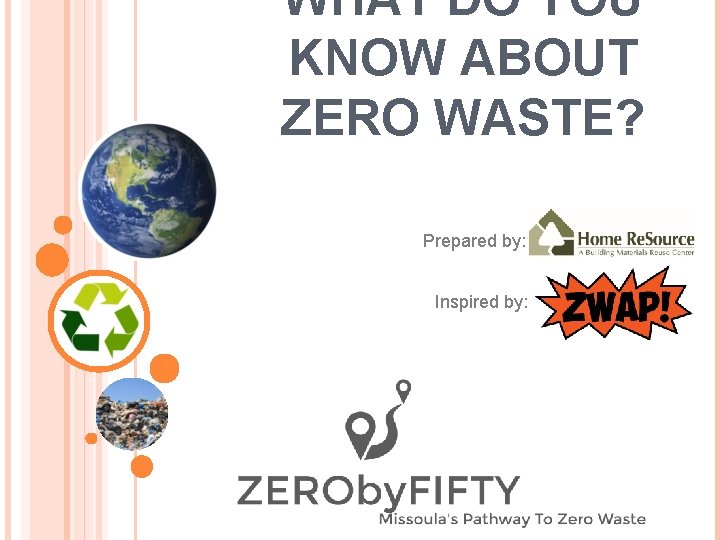 WHAT DO YOU KNOW ABOUT ZERO WASTE? Prepared by: Inspired by: 