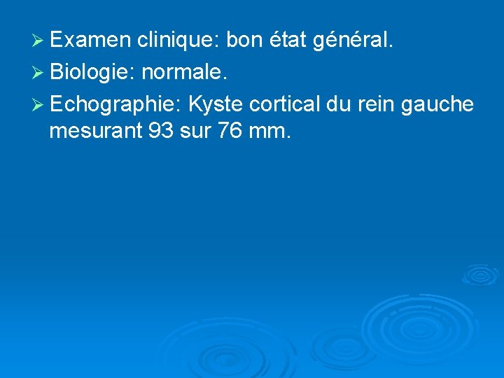 Ø Examen clinique: bon état général. Ø Biologie: normale. Ø Echographie: Kyste cortical du