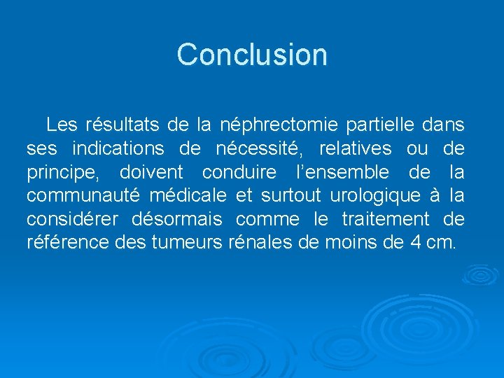 Conclusion Les résultats de la néphrectomie partielle dans ses indications de nécessité, relatives ou