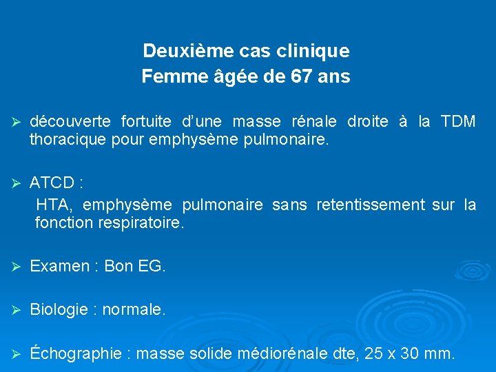 Deuxième cas clinique Femme âgée de 67 ans Ø découverte fortuite d’une masse rénale