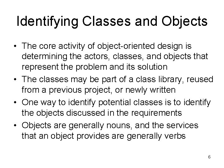 Identifying Classes and Objects • The core activity of object-oriented design is determining the