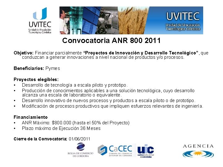 Convocatoria ANR 800 2011 Objetivo: Financiar parcialmente “Proyectos de Innovación y Desarrollo Tecnológico”, que