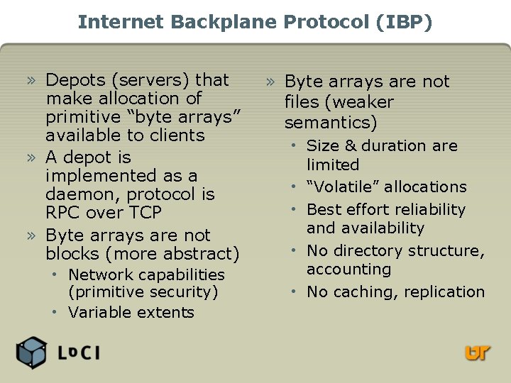 Internet Backplane Protocol (IBP) » Depots (servers) that make allocation of primitive “byte arrays”