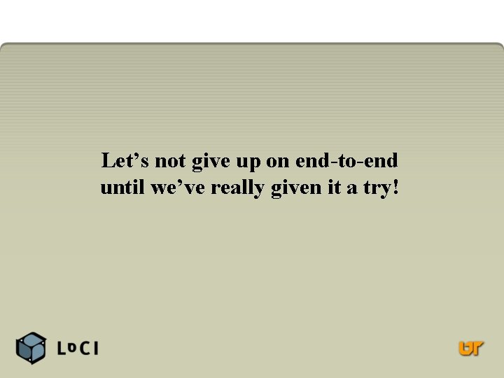 Let’s not give up on end-to-end until we’ve really given it a try! 
